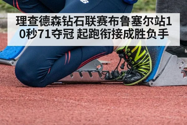 理查德森钻石联赛布鲁塞尔站10秒71夺冠 起跑衔接成胜负手（jiuyou game）
